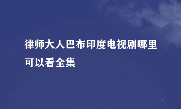 律师大人巴布印度电视剧哪里可以看全集