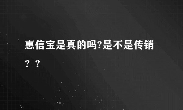 惠信宝是真的吗?是不是传销??
