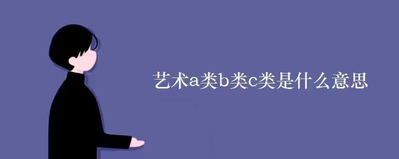 艺术a类b类c类是什么意思