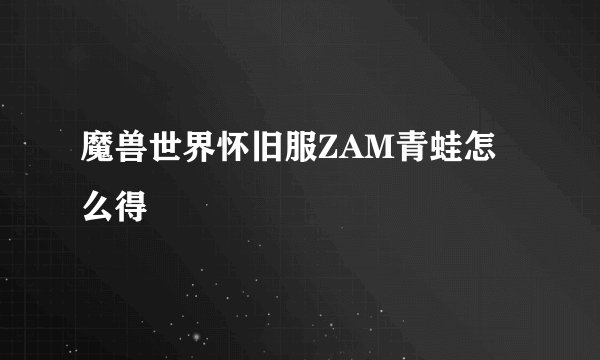 魔兽世界怀旧服ZAM青蛙怎么得