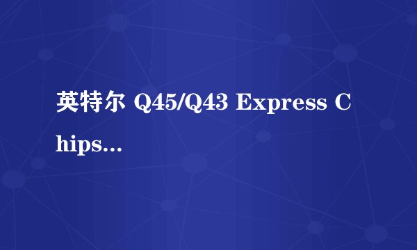 英特尔 Q45/Q43 Express Chipset属于哪类显卡？