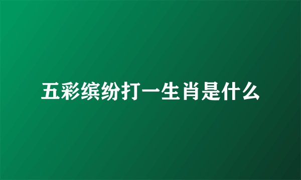 五彩缤纷打一生肖是什么