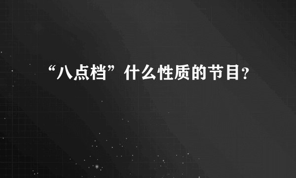 “八点档”什么性质的节目？