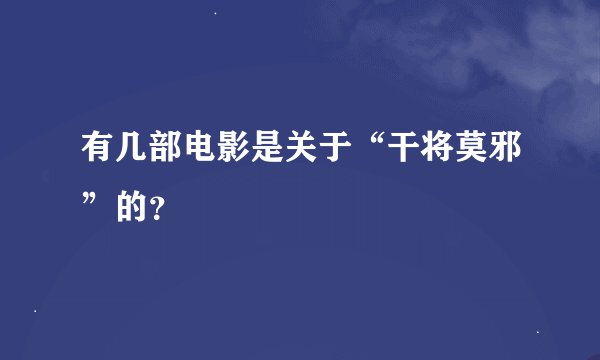有几部电影是关于“干将莫邪”的？