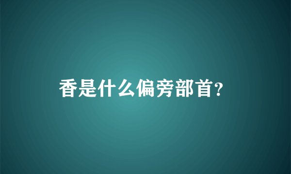 香是什么偏旁部首？