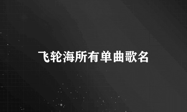 飞轮海所有单曲歌名