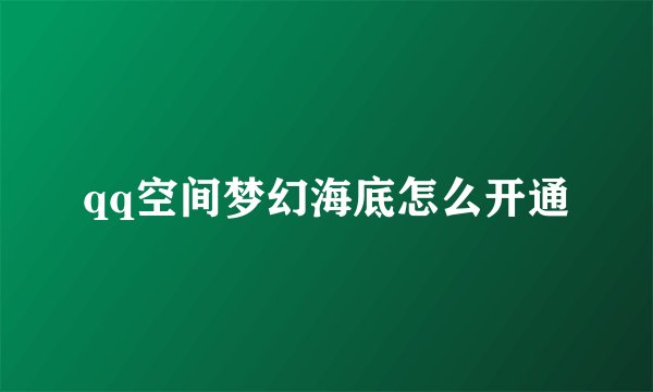 qq空间梦幻海底怎么开通