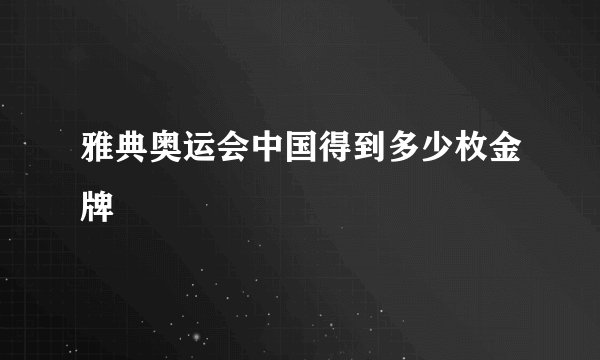雅典奥运会中国得到多少枚金牌