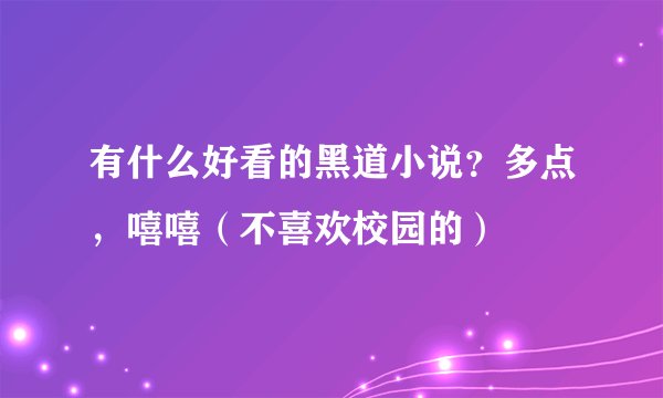 有什么好看的黑道小说？多点，嘻嘻（不喜欢校园的）