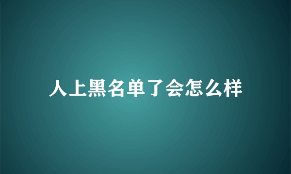 人上黑名单了会怎么样