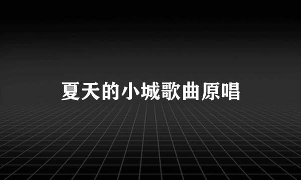 夏天的小城歌曲原唱