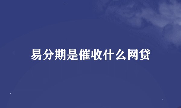 易分期是催收什么网贷