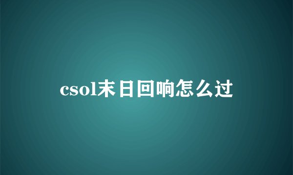 csol末日回响怎么过