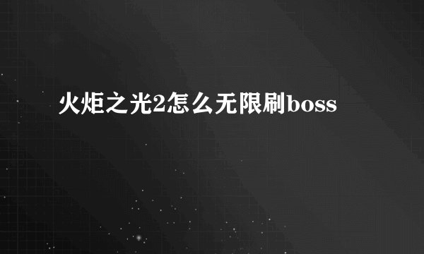 火炬之光2怎么无限刷boss