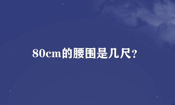 80cm的腰围是几尺？