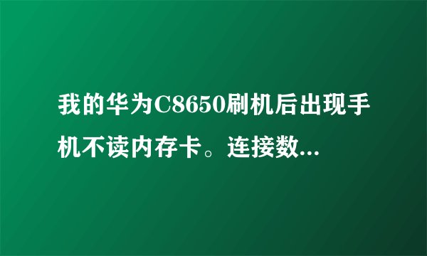 我的华为C8650刷机后出现手机不读内存卡。连接数据线只显示充电。