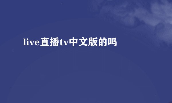 live直播tv中文版的吗