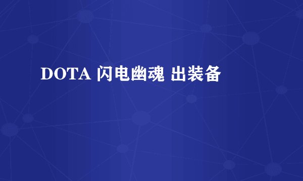 DOTA 闪电幽魂 出装备