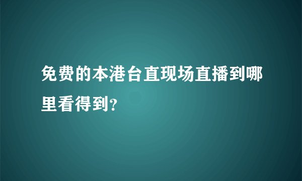免费的本港台直现场直播到哪里看得到？