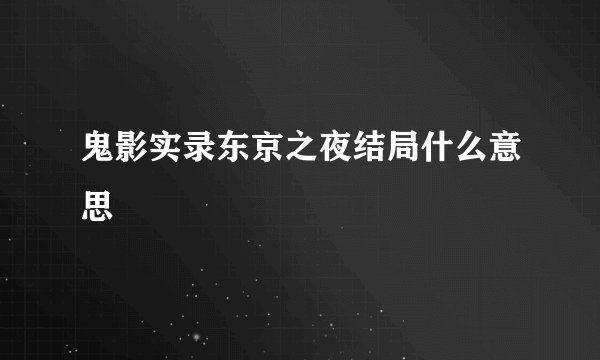 鬼影实录东京之夜结局什么意思