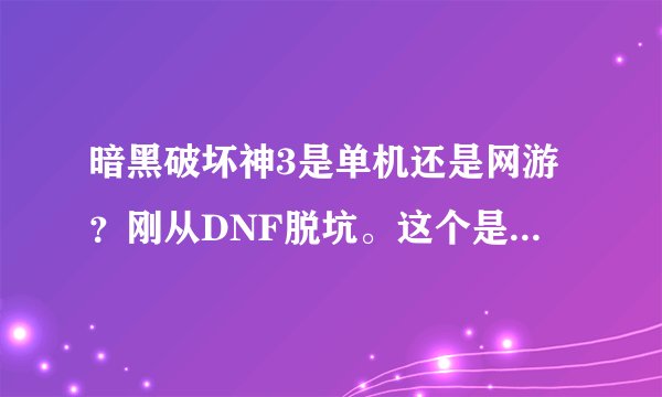 暗黑破坏神3是单机还是网游？刚从DNF脱坑。这个是网游的话有没有拍卖行交易系统