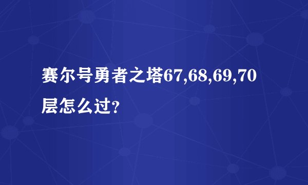 赛尔号勇者之塔67,68,69,70层怎么过？