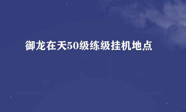 御龙在天50级练级挂机地点