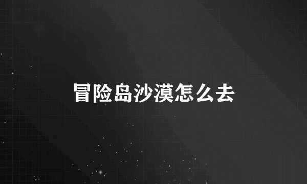 冒险岛沙漠怎么去