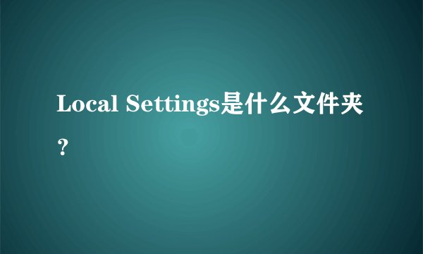Local Settings是什么文件夹？