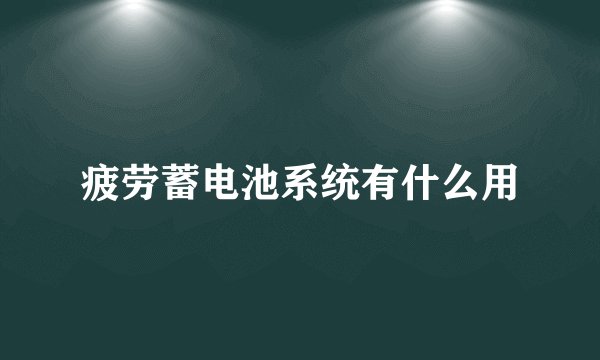 疲劳蓄电池系统有什么用