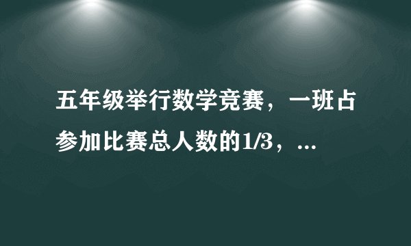 五年级举行数学竞赛，一班占参加比赛总人数的1/3，二班与三班参加比赛人数的比是11：13，二班比三班少8人