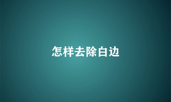 怎样去除白边