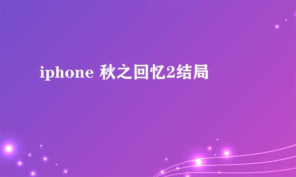 iphone 秋之回忆2结局