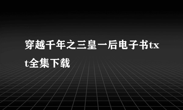 穿越千年之三皇一后电子书txt全集下载