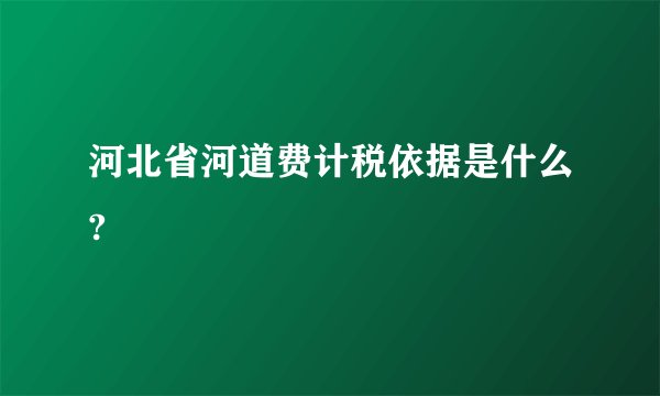 河北省河道费计税依据是什么?