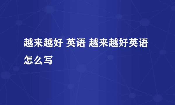越来越好 英语 越来越好英语怎么写