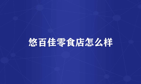 悠百佳零食店怎么样