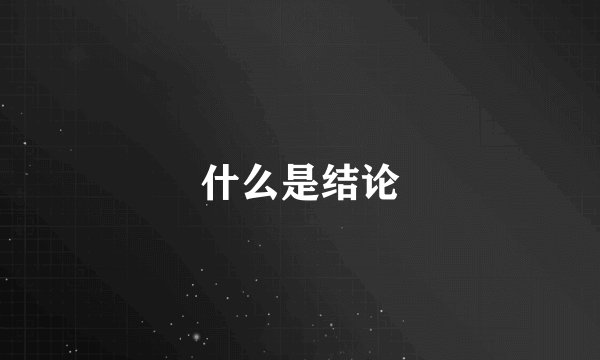 什么是结论