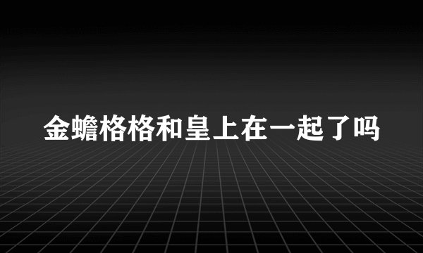 金蟾格格和皇上在一起了吗