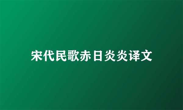 宋代民歌赤日炎炎译文
