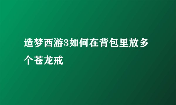 造梦西游3如何在背包里放多个苍龙戒