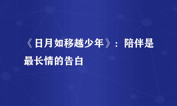 《日月如移越少年》：陪伴是最长情的告白