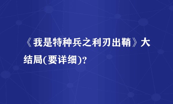 《我是特种兵之利刃出鞘》大结局(要详细)？
