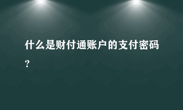 什么是财付通账户的支付密码？