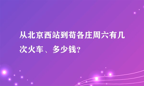从北京西站到苟各庄周六有几次火车、多少钱？