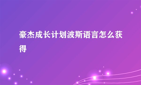 豪杰成长计划波斯语言怎么获得