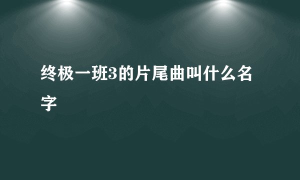 终极一班3的片尾曲叫什么名字