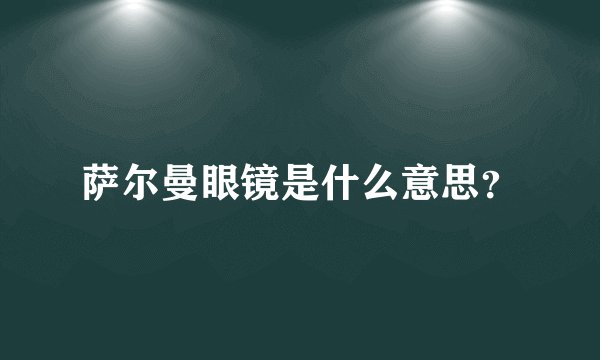 萨尔曼眼镜是什么意思？