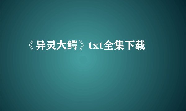 《异灵大鳄》txt全集下载