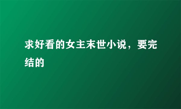 求好看的女主末世小说，要完结的